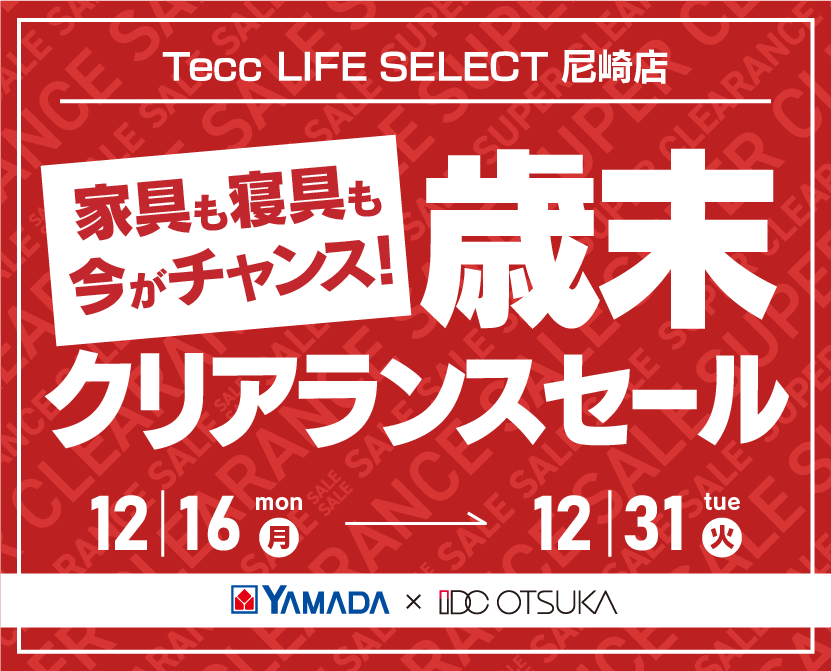 Tecc LIFE SELECT 尼崎　YAMADA×IDC OTSUKA　家具インテリア　歳末クリアランスセール