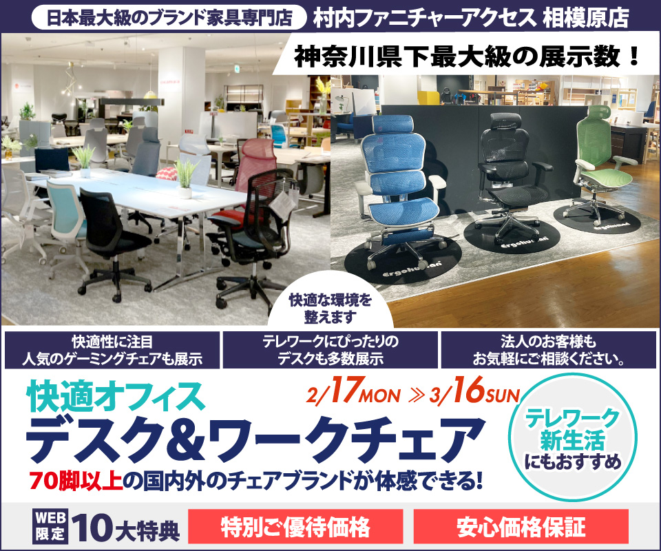 【家具は村内】相模原店 快適ホームオフィス＆ワークチェア 』開催！神奈川県内屈指の展示台数！常時70脚以上のオフィスチェアと昇降デスク等が合わせて体感出来るのは相模原店だけ。テレワークやスモールオフィスに最適なご提案が出来ます！