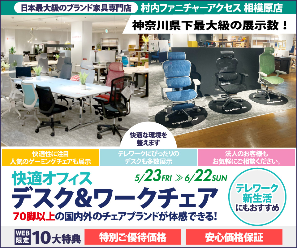 【家具は村内】相模原店 快適ホームオフィス＆ワークチェア 』開催！神奈川県内屈指の展示台数！常時70脚以上のオフィスチェアと昇降デスク等が合わせて体感出来るのは相模原店だけ。テレワークやスモールオフィスに最適なご提案が出来ます！