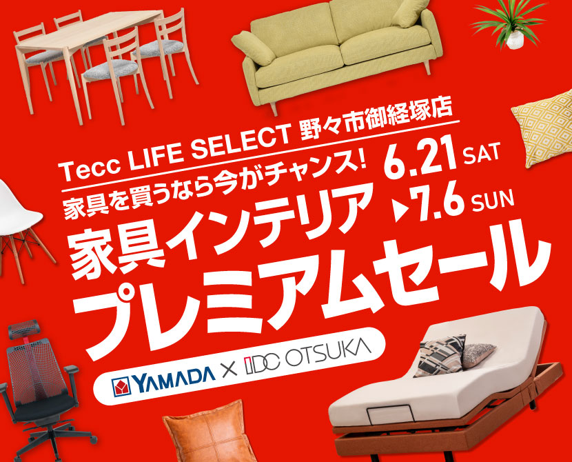 Tecc LIFE SELECT　野々市御経塚店　IDC大塚家具×YAMADA　インテリアウィーク プレミアムセール