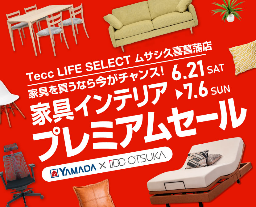 Tecc LIFE SELECT 久喜菖蒲店　IDC大塚家具×YAMADA　インテリアウィーク プレミアムセール
