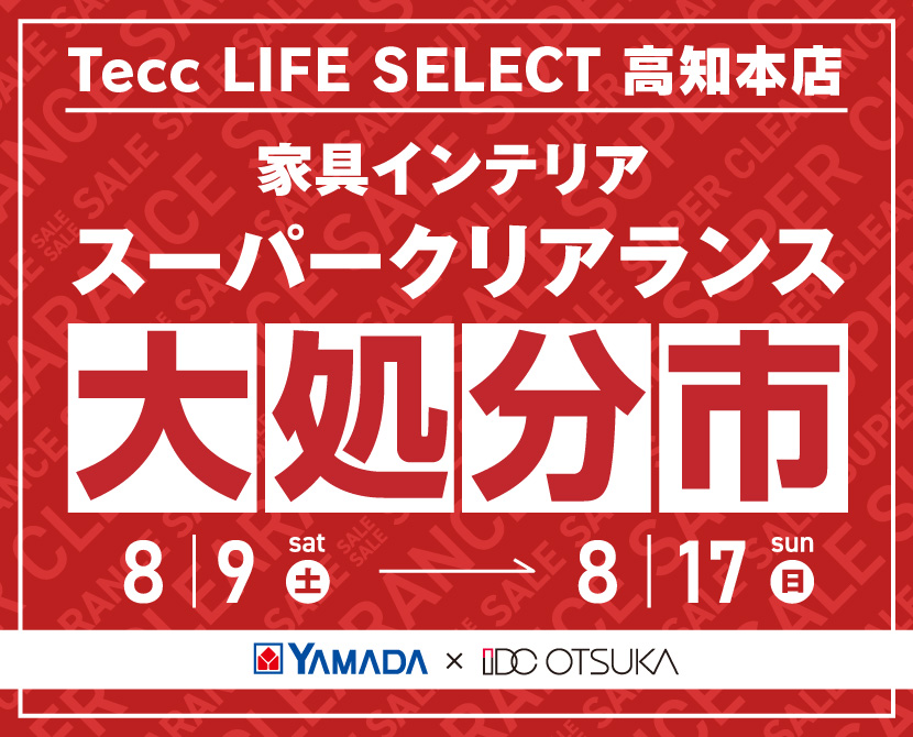 Tecc LIFE SELECT 高知本店 YAMADA×IDC OTSUKA 家具インテリア スーパークリアランス 大処分市