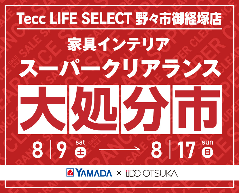 Tecc LIFE SELECT 野々市御経塚店 YAMADA×IDC OTSUKA 家具インテリア スーパークリアランス 大処分市