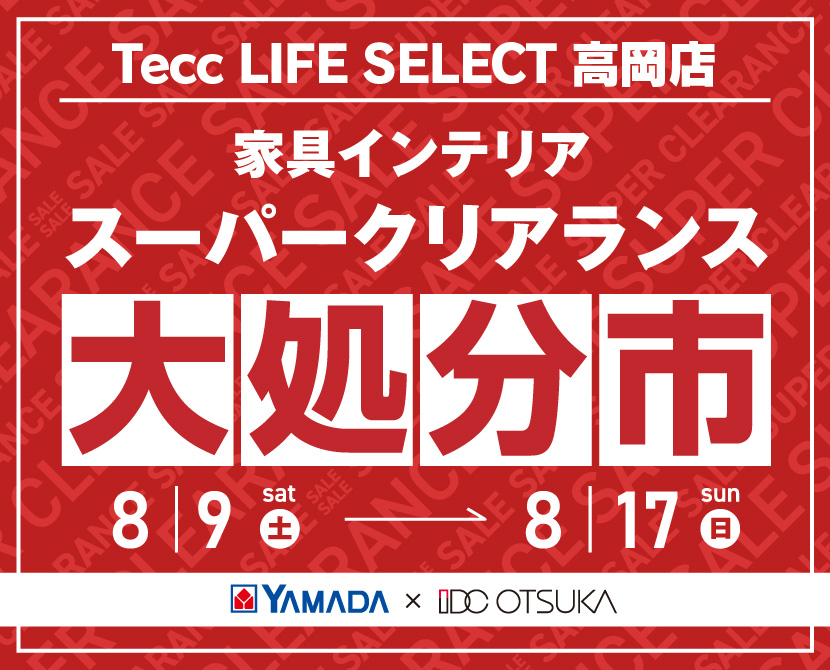 Tecc LIFE SELECT 高岡店 YAMADA×IDC OTSUKA 家具インテリア スーパークリアランス 大処分市