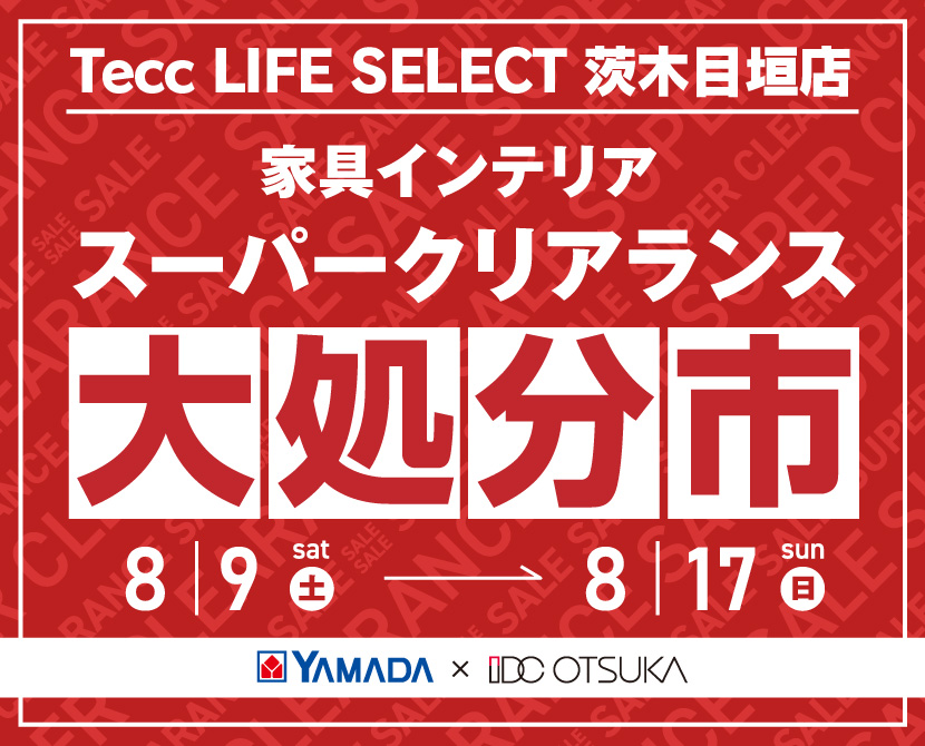 Tecc LIFE SELECT茨木目垣店 YAMADA×IDC OTSUKA 家具インテリア スーパークリアランス 大処分市