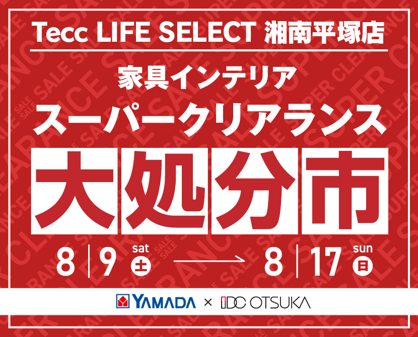 Tecc LIFE SELECT 湘南平塚店 YAMADA×IDC OTSUKA 家具インテリア スーパークリアランス 大処分市