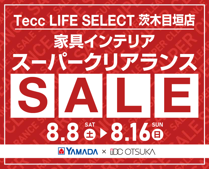 Tecc LIFE SELECT 茨木目垣店 YAMADA×IDC　OTSUKA　家具インテリア　スーパークリアランス