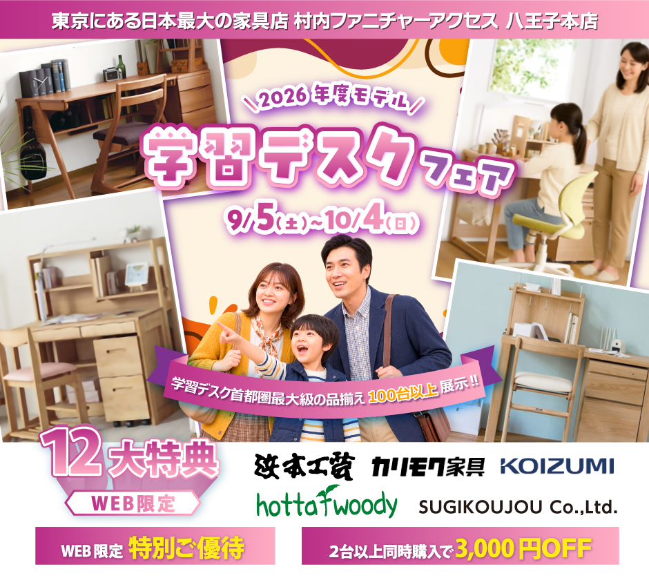 東京にある日本最大の家具店 村内ファニチャーアクセス八王子本店 2026年モデルを展⽰︕ ≪特別ご招待≫ 『2026年モデル 学習デスクフェア』