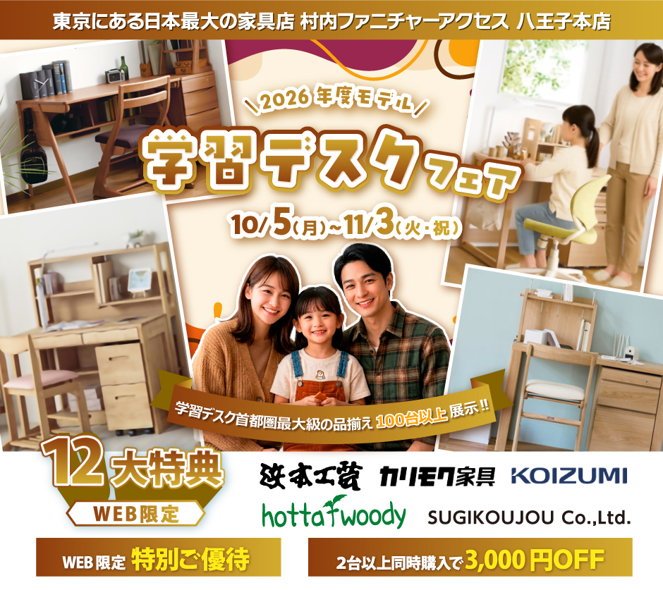 東京にある日本最大の家具店 村内ファニチャーアクセス八王子本店 2026年モデルを展⽰︕ ≪特別ご招待≫ 『2026年モデル 学習デスクフェア』